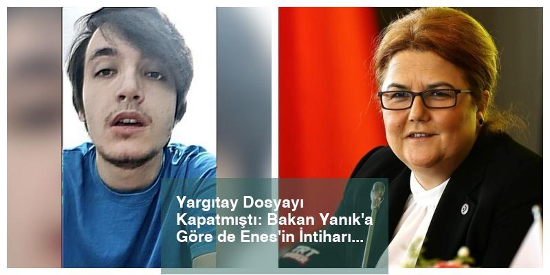 Yargıtay Dosyayı Kapatmıştı: Bakan Yanık’a Göre de Enes’in İntiharında Sorumlu Yok