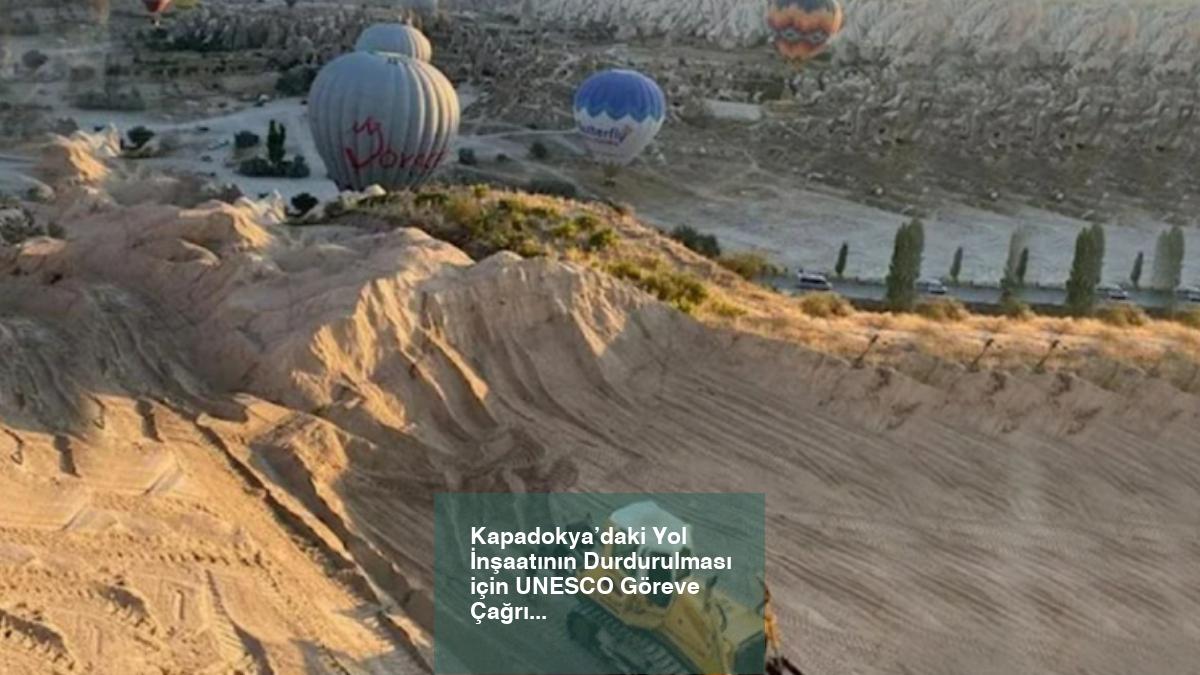 Kapadokya’daki Yol İnşaatının Durdurulması için UNESCO Göreve Çağrıldı